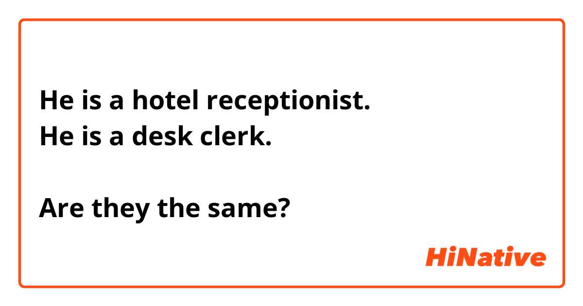 He is a hotel receptionist. 
He is a desk clerk. 

Are they the same?