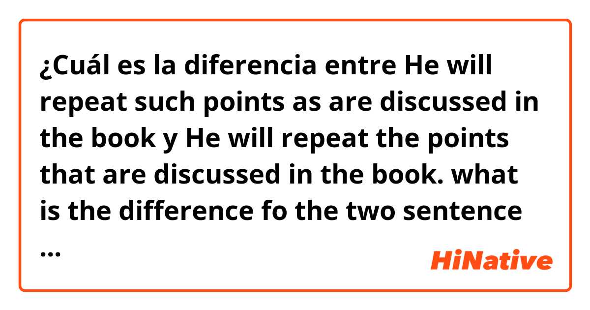 ¿Cuál es la diferencia entre He will repeat such points as are discussed in the book y He will repeat the points that are discussed in the book.   what is the difference fo the two sentence when you use? ?