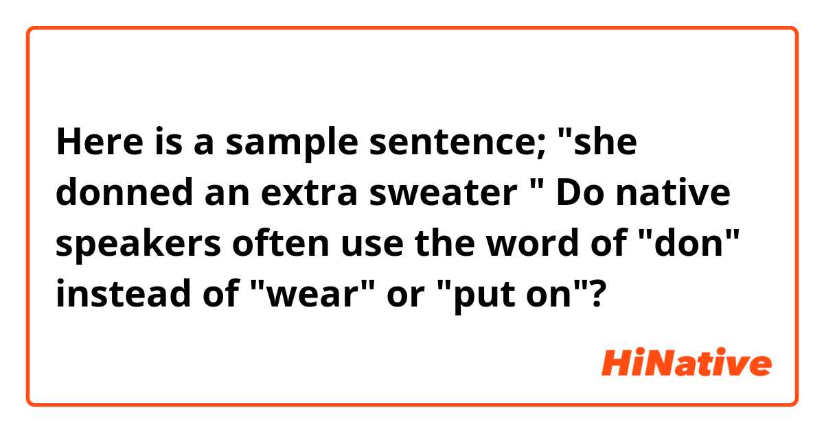 Here is a  sample sentence;
 "she donned an extra sweater "

Do native speakers often use the word of "don" instead of "wear" or "put on"?