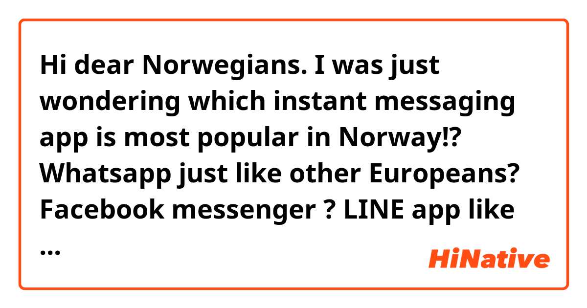 Hi dear Norwegians. I was just wondering which instant messaging app is most popular in Norway!? Whatsapp just like other Europeans? Facebook messenger ? LINE app like asians? Wondering!