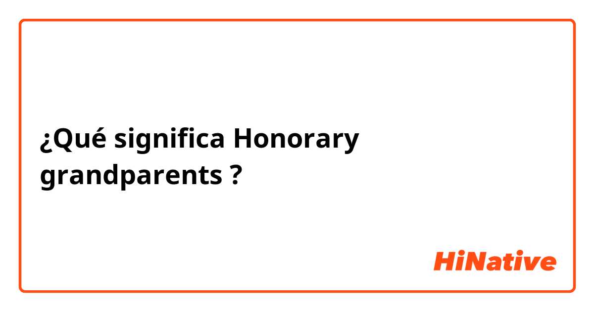 ¿Qué significa Honorary grandparents ?