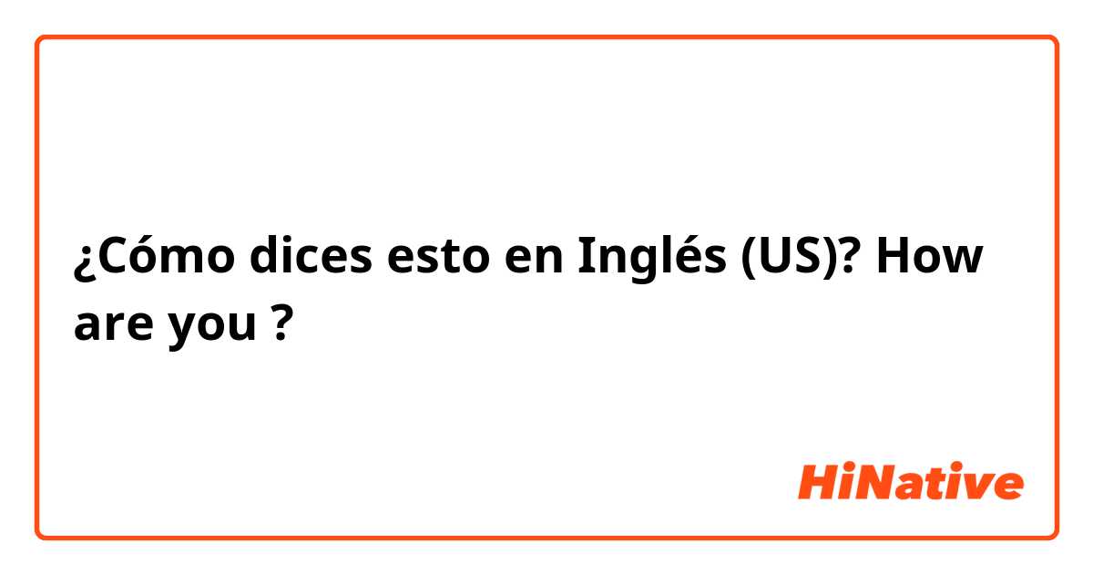 ¿Cómo dices esto en Inglés (US)? How are you ?の答え方