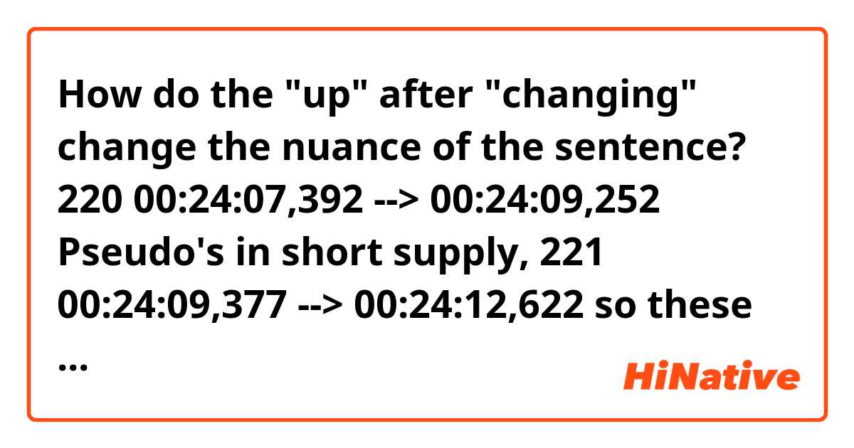 How do the "up" after "changing" change the nuance of the sentence?

220
00:24:07,392 --> 00:24:09,252
Pseudo's in short supply,

221
00:24:09,377 --> 00:24:12,622
so these two make do
by changing up the formula.
