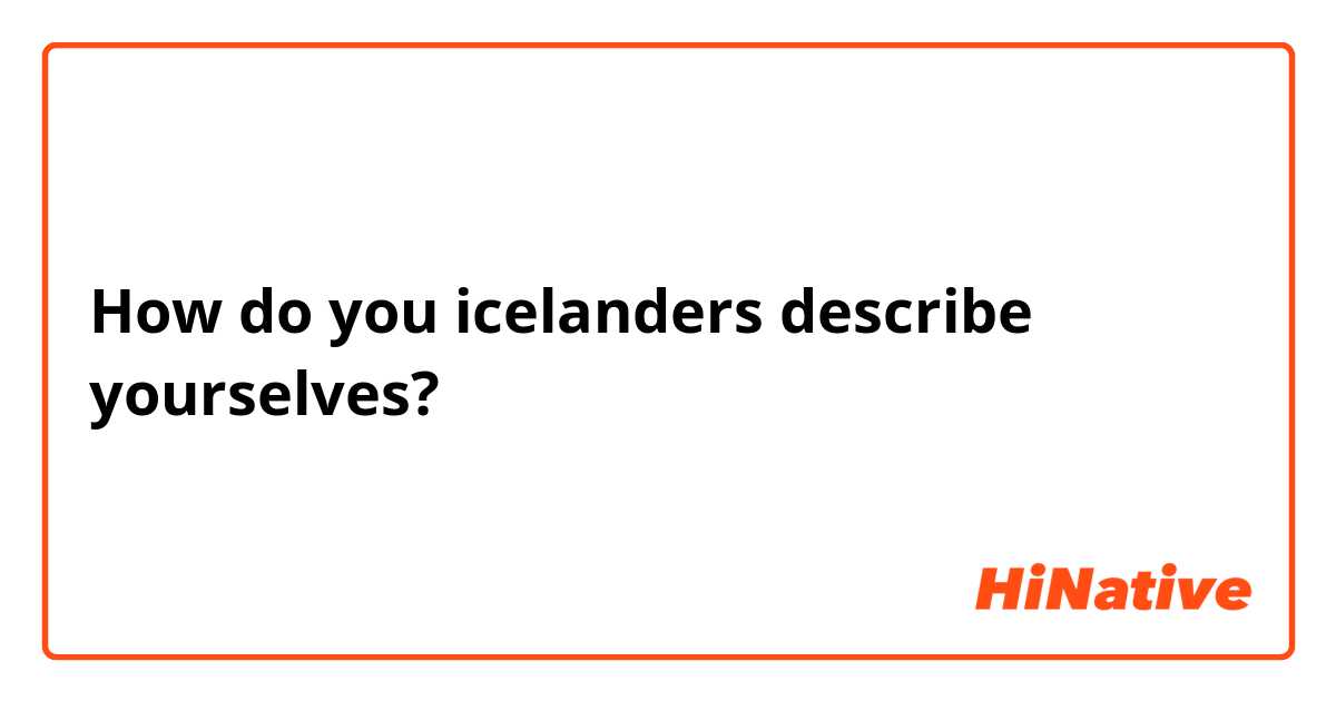How do you icelanders describe yourselves? 👀