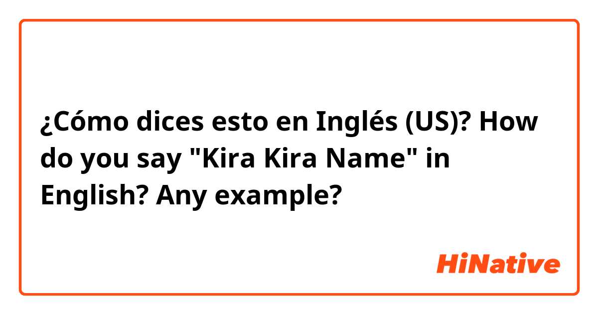 ¿Cómo dices esto en Inglés (US)? How do you say "Kira Kira Name" in English? Any example?