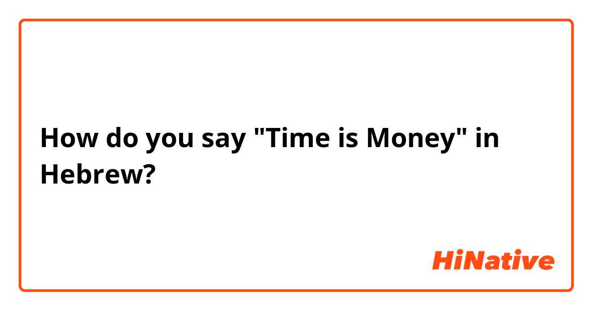 How do you say "Time is Money" in Hebrew?