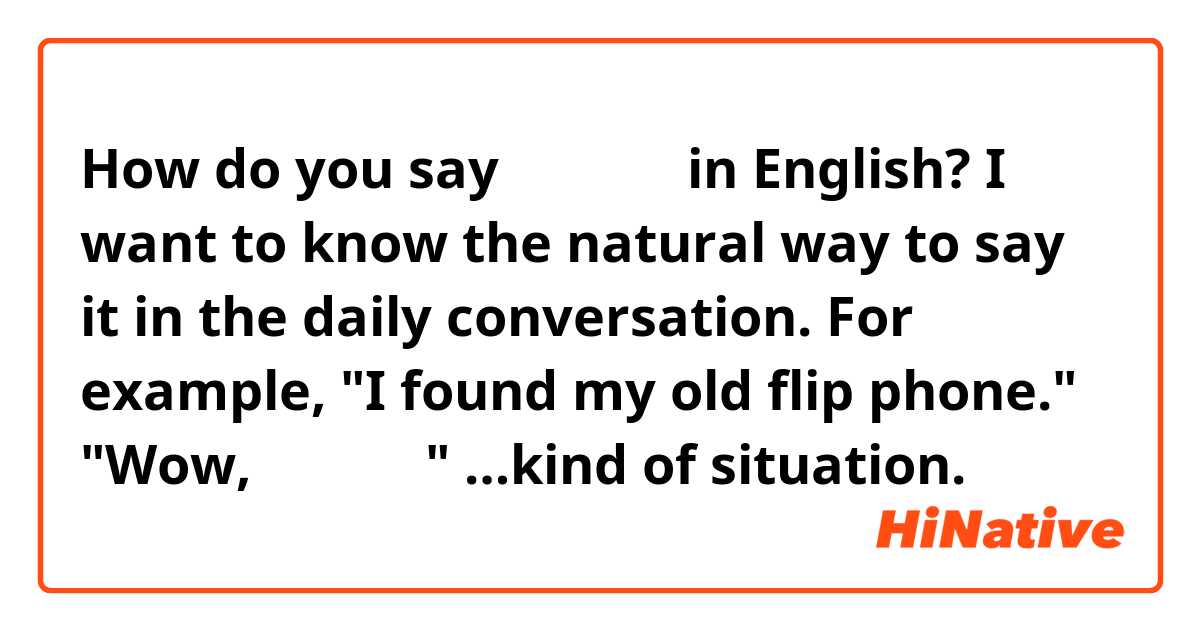 How do you say 懐かしい！ in English?
I want to know the natural way to say it in the daily conversation.
For example,
"I found my old flip phone."
"Wow, 懐かしい！"
…kind of situation.