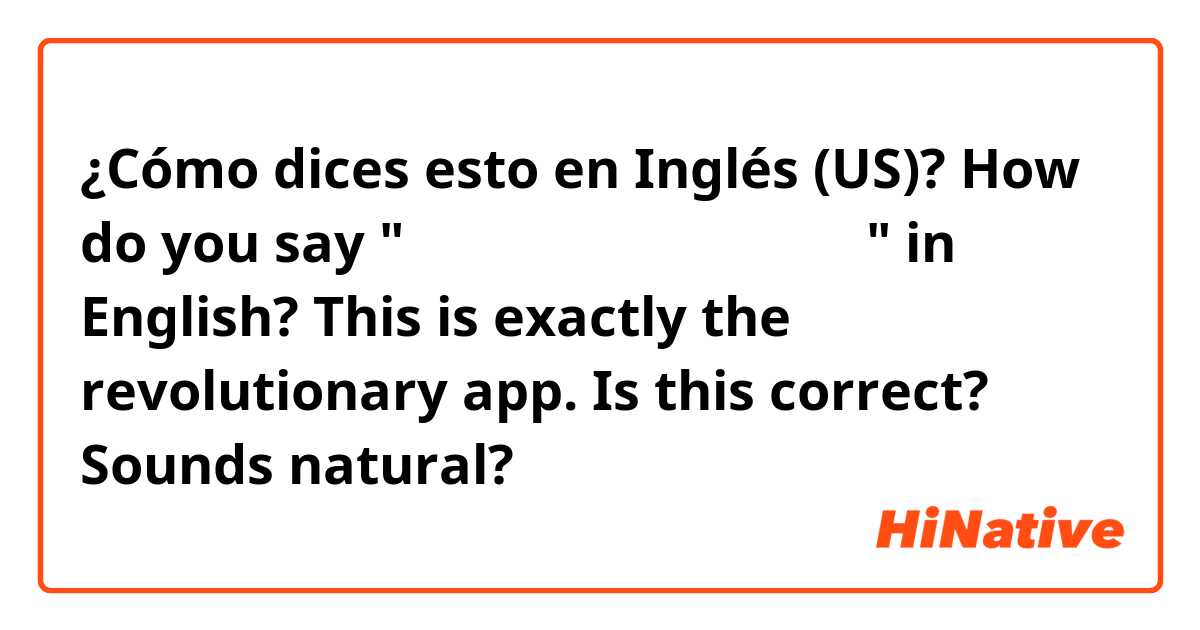 ¿Cómo dices esto en Inglés (US)? How do you say  "これはまさに 革命的なアプリだ" in English?
This is exactly the revolutionary app.
Is this correct? Sounds natural?
