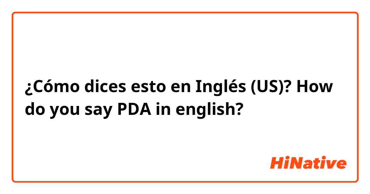 ¿Cómo dices esto en Inglés (US)? How do you say PDA in english?