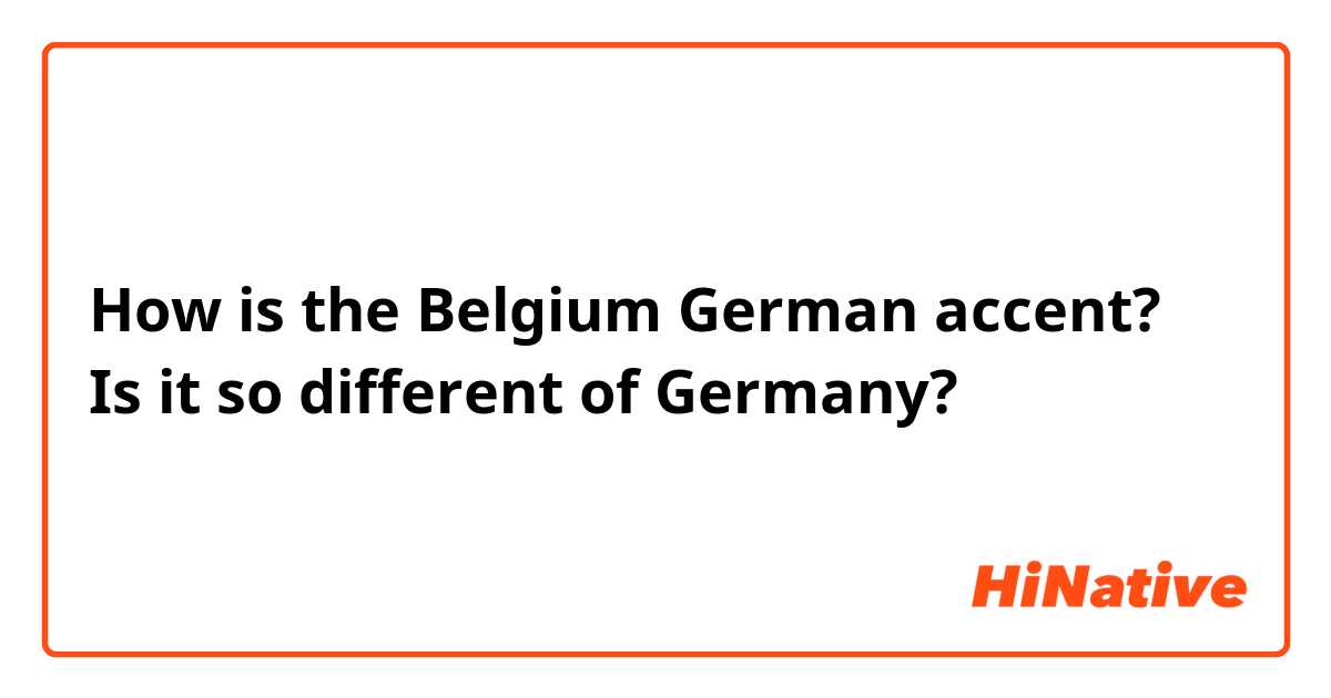 How is the Belgium German accent? Is it so different of Germany?