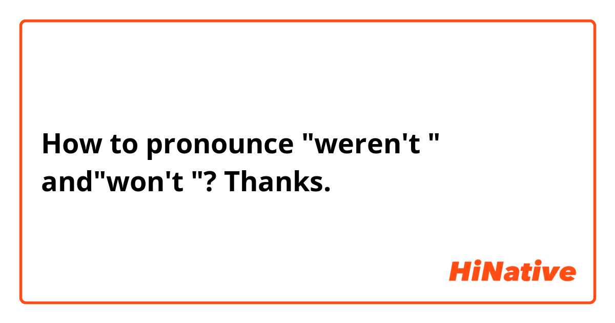 How to pronounce "weren't " and"won't "? Thanks.