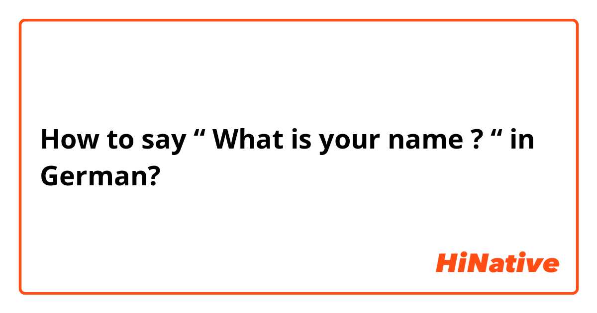 How to say “ What is your name ? “ in German?