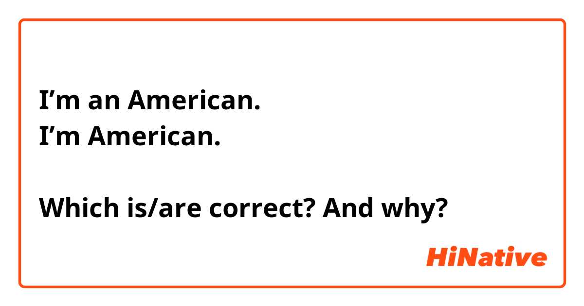 I’m an American. 
I’m American. 

Which is/are correct? And why?

