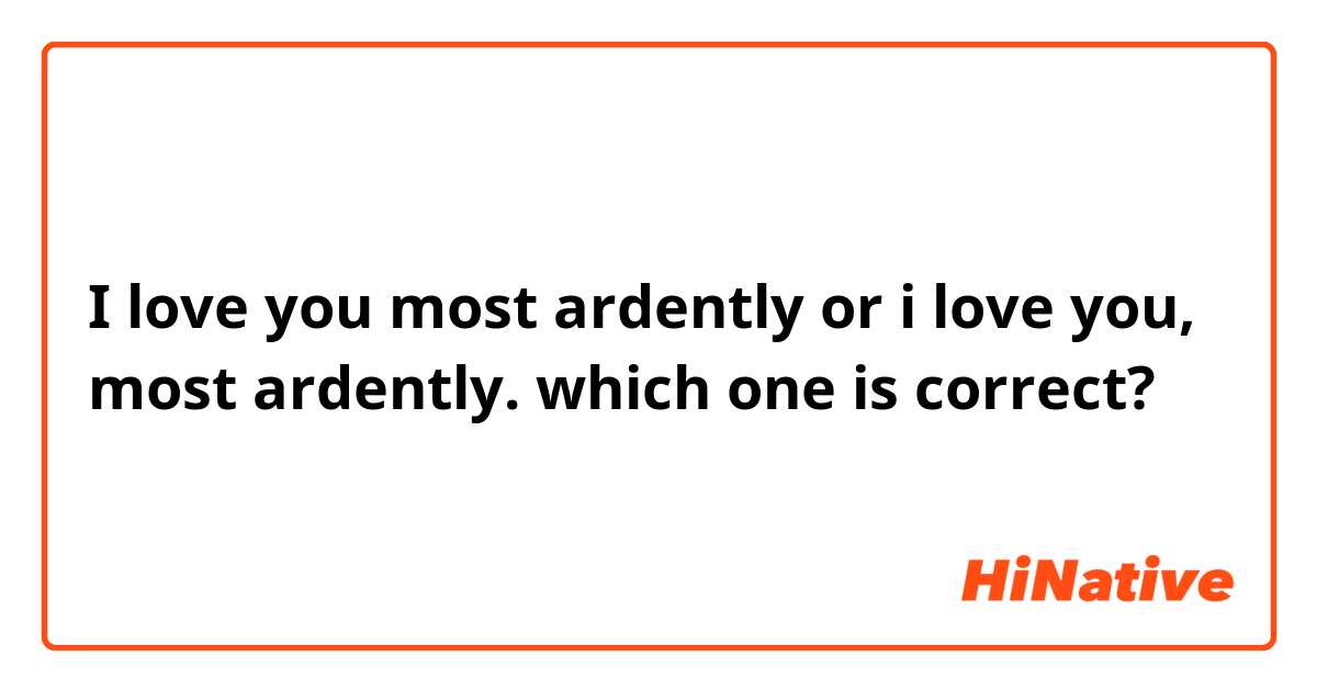 I love you most ardently or i love you, most ardently. which one is correct?