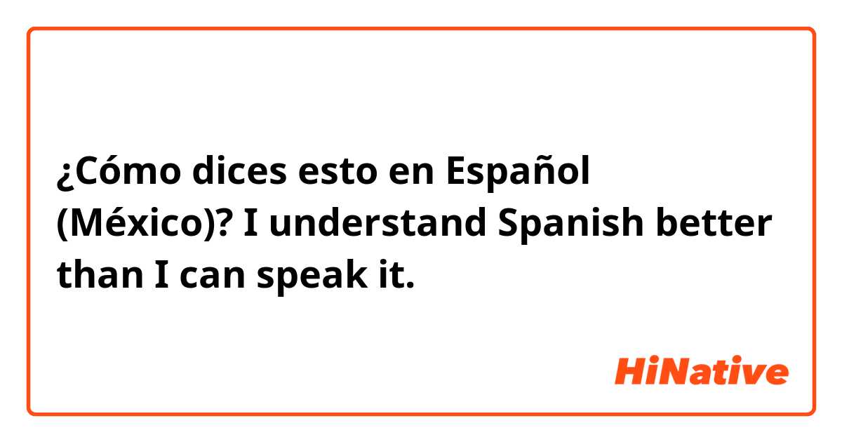 ¿Cómo dices esto en Español (México)? I understand Spanish better than I can speak it.