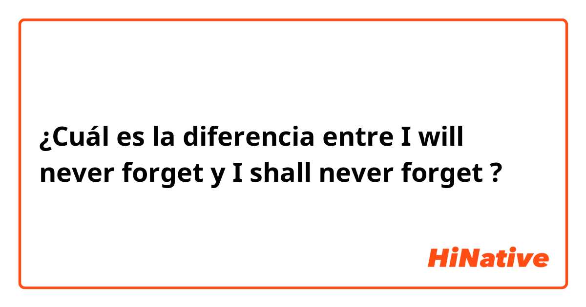 ¿Cuál es la diferencia entre I will never forget y I shall never forget ?