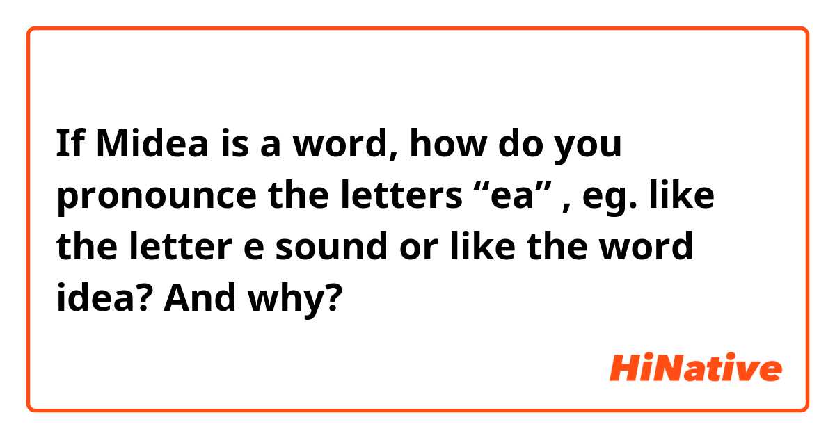 If Midea is a word, how do you pronounce the letters “ea” , eg. like the letter e sound or like the word idea?
And why?