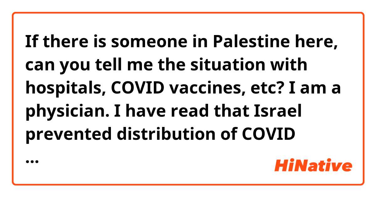 If there is someone in Palestine here, can you tell me the situation with hospitals, COVID vaccines, etc? I am a physician. I have read that Israel prevented distribution of COVID vaccines, bombed the main road to West Bank hospital in May….and turned off electricity to the hospital. 😭 