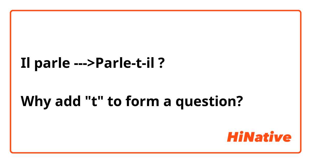 Il parle --->Parle-t-il ?

Why add "t" to form a question?