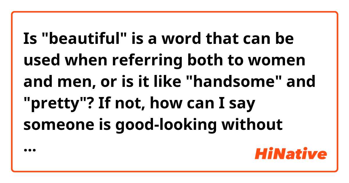 Is "beautiful" is a word that can be used when referring both to women and men, or is it like "handsome" and "pretty"?
If not, how can I say someone is good-looking without implying a specific gender?
