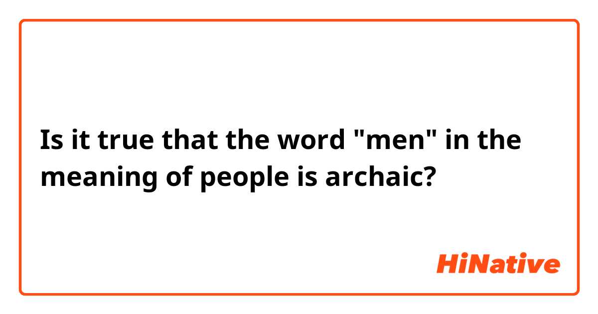 Is it true that the word "men" in the meaning of people is archaic?