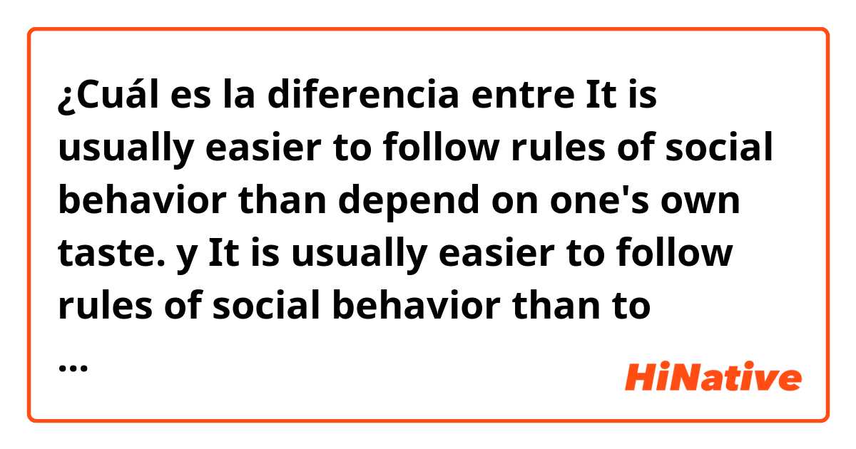 ¿Cuál es la diferencia entre It is usually easier to follow rules of social behavior than depend on one's own taste. y It is usually easier to follow rules of social behavior than to depend on one's own taste. ?