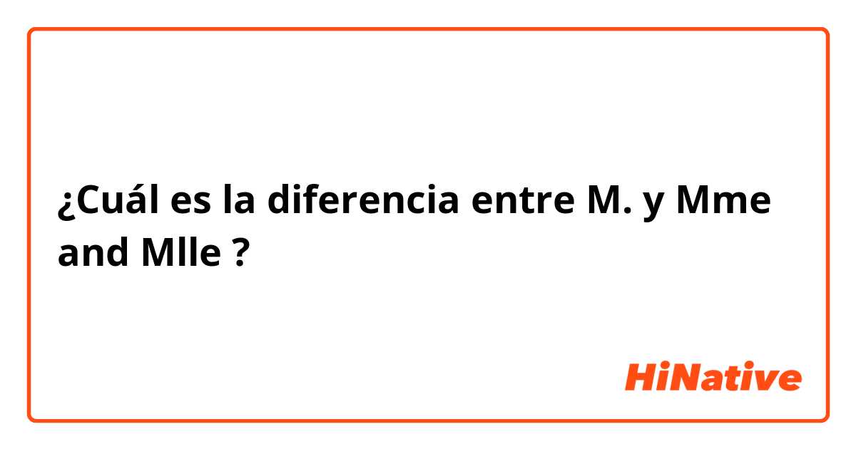 ¿Cuál es la diferencia entre M. y Mme and Mlle ?