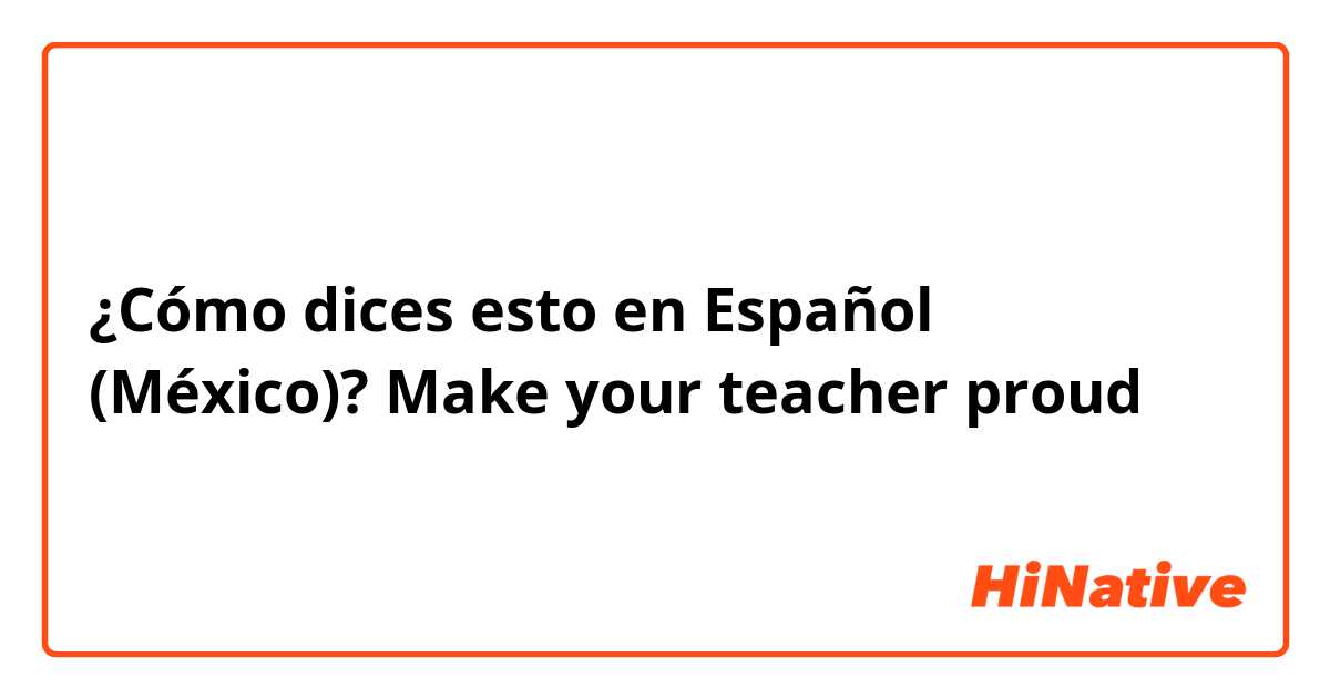 ¿Cómo dices esto en Español (México)? Make your teacher proud