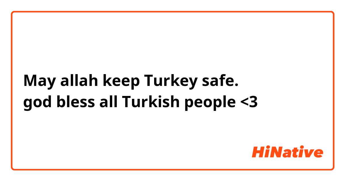 May allah keep Turkey safe.
god bless all Turkish people <3