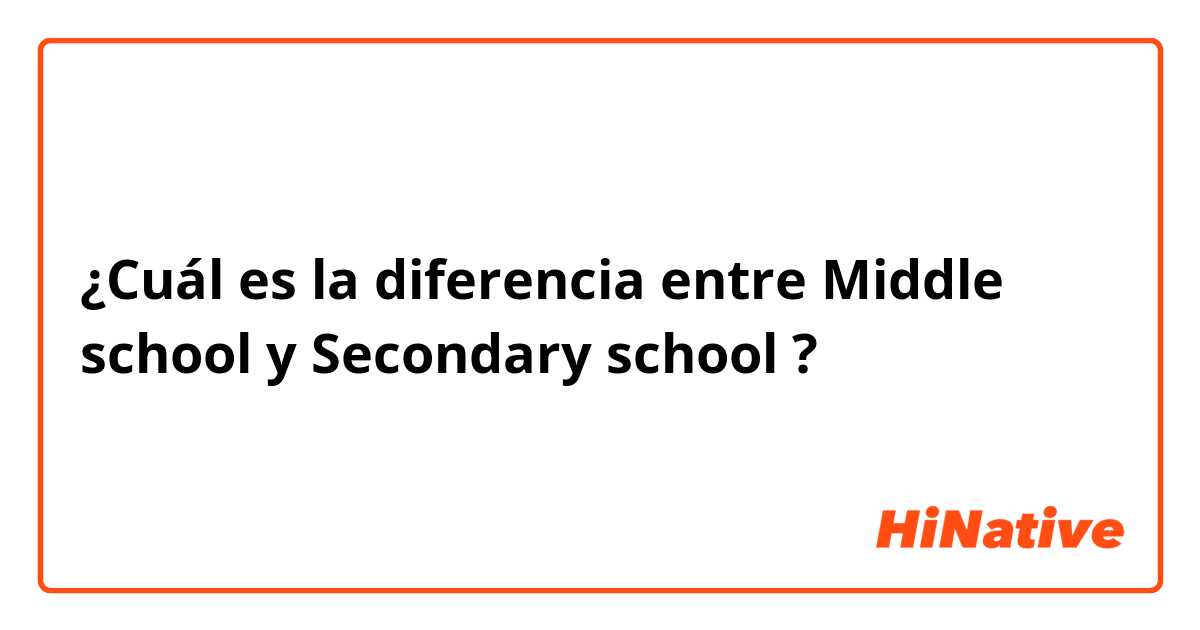 ¿Cuál es la diferencia entre Middle school y Secondary school ?