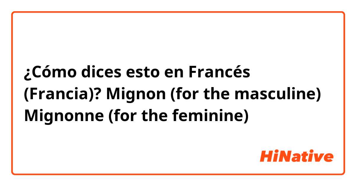 ¿Cómo dices esto en Francés (Francia)? Mignon (for the masculine) 
Mignonne (for the feminine) 