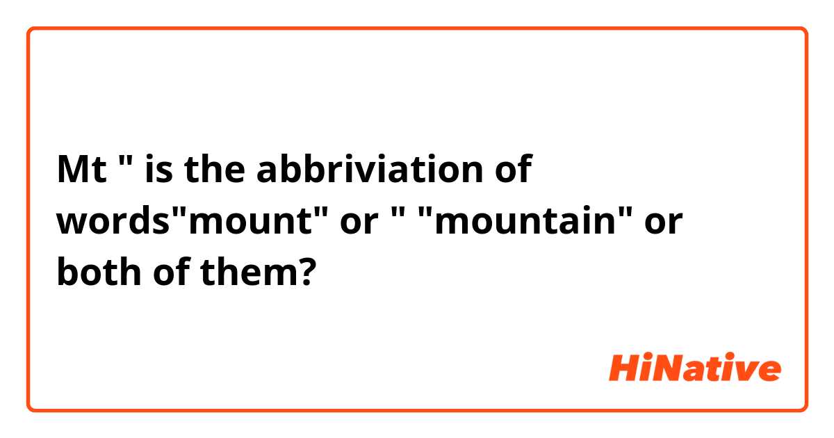 Mt " is the abbriviation of words"mount" or " 
"mountain"
or both of them?
