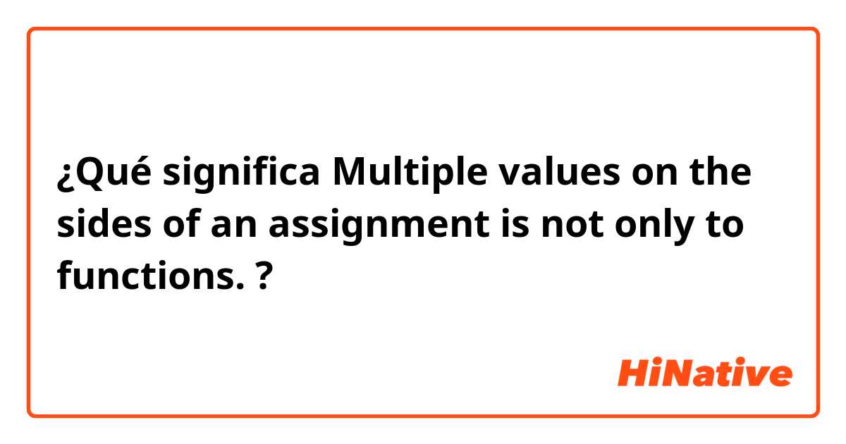 ¿Qué significa Multiple values on the sides of an assignment is not only to functions.?