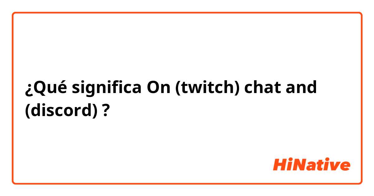 ¿Qué significa On (twitch) chat and (discord) ?