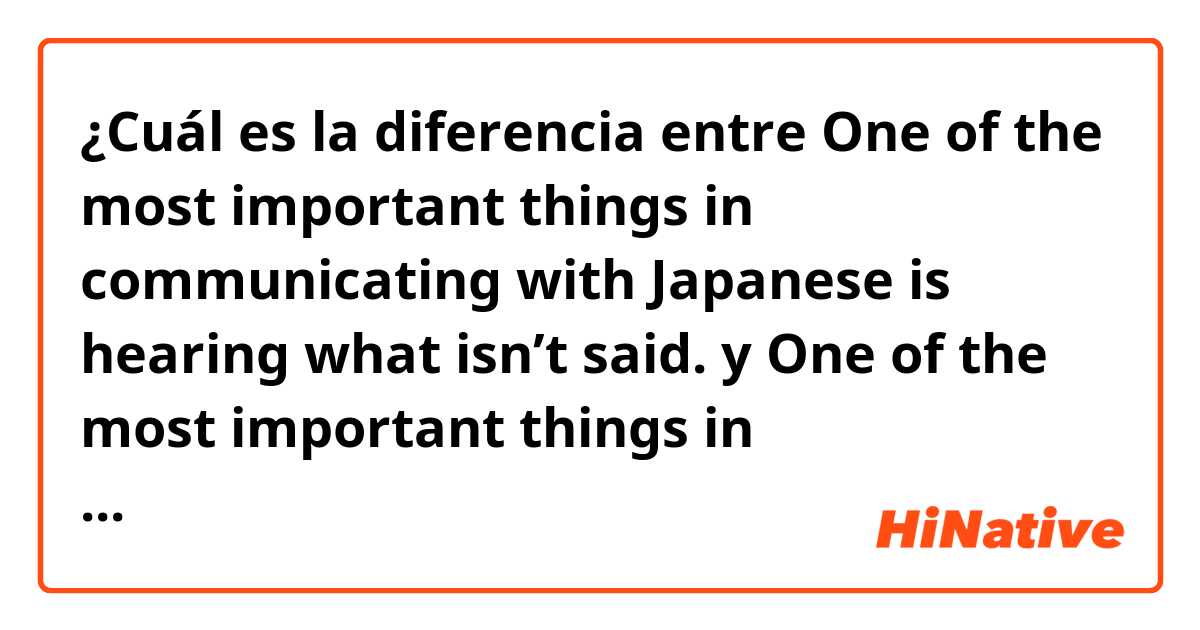 ¿Cuál es la diferencia entre One of the most important things in communicating with Japanese is hearing what isn’t said. y One of the most important things in communicating with Japanese is listening to what isn’t said. ?