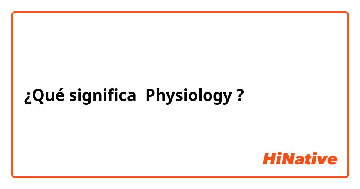¿Qué significa Physiology?
