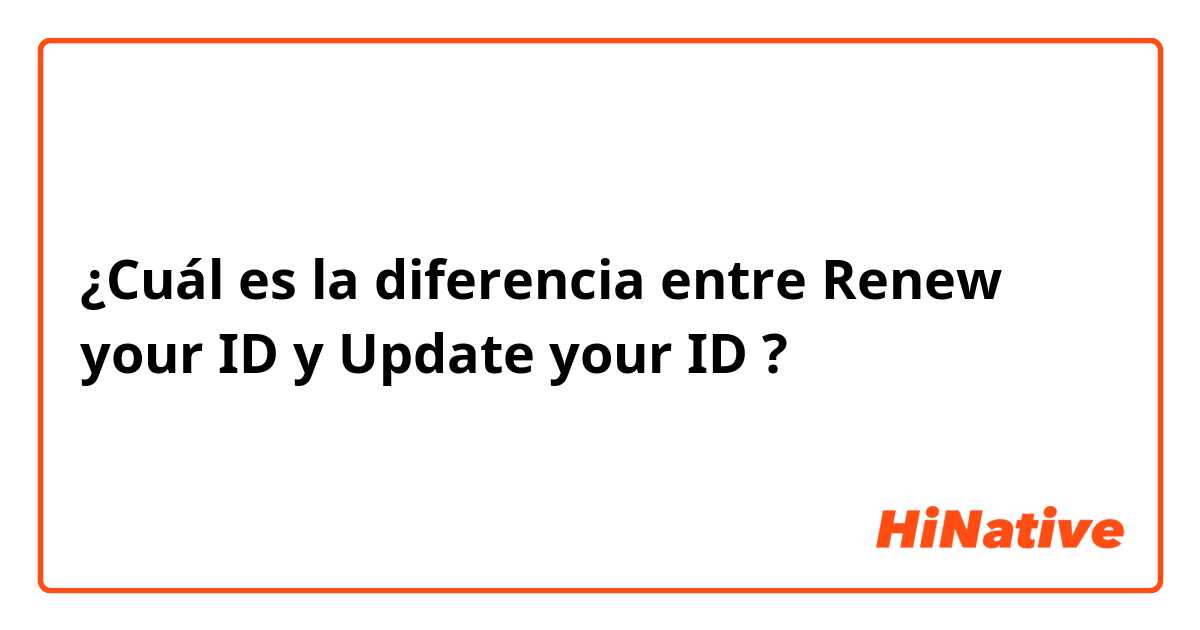 ¿Cuál es la diferencia entre Renew your ID y Update your ID ?