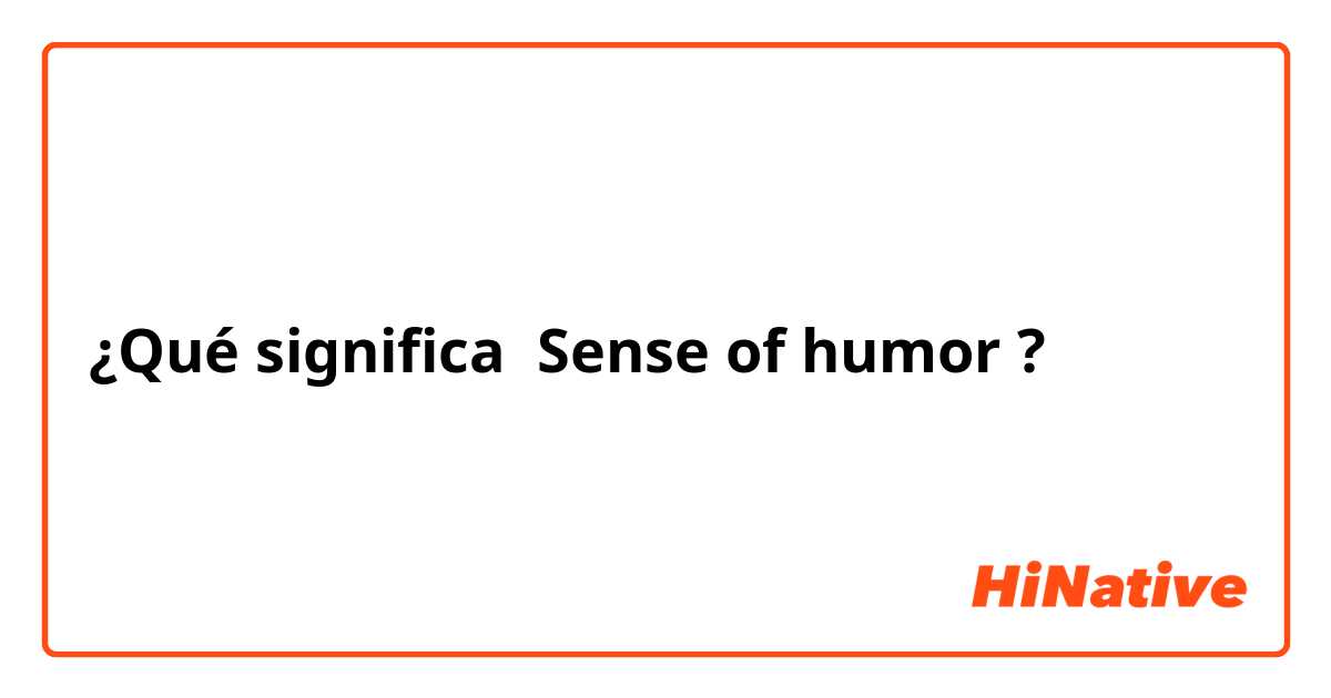 ¿Qué significa Sense of humor ?