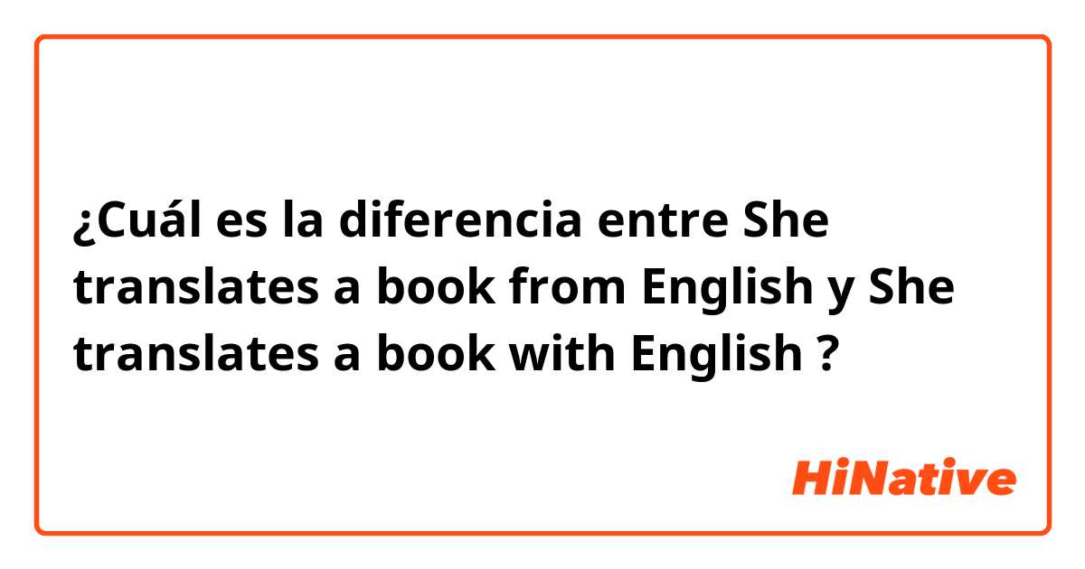 ¿Cuál es la diferencia entre She translates a book from English y She translates a book with English ?