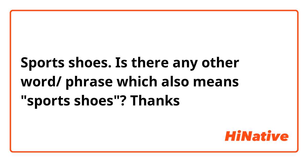 Sports shoes. Is there any other word/ phrase which also means "sports shoes"? Thanks 
