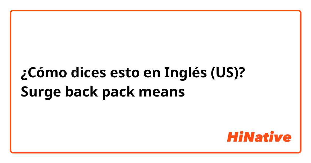 ¿Cómo dices esto en Inglés (US)? Surge back pack means 
