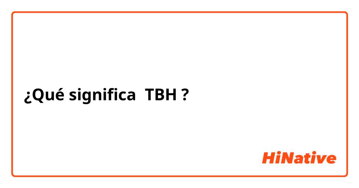 ¿Qué significa TBH?