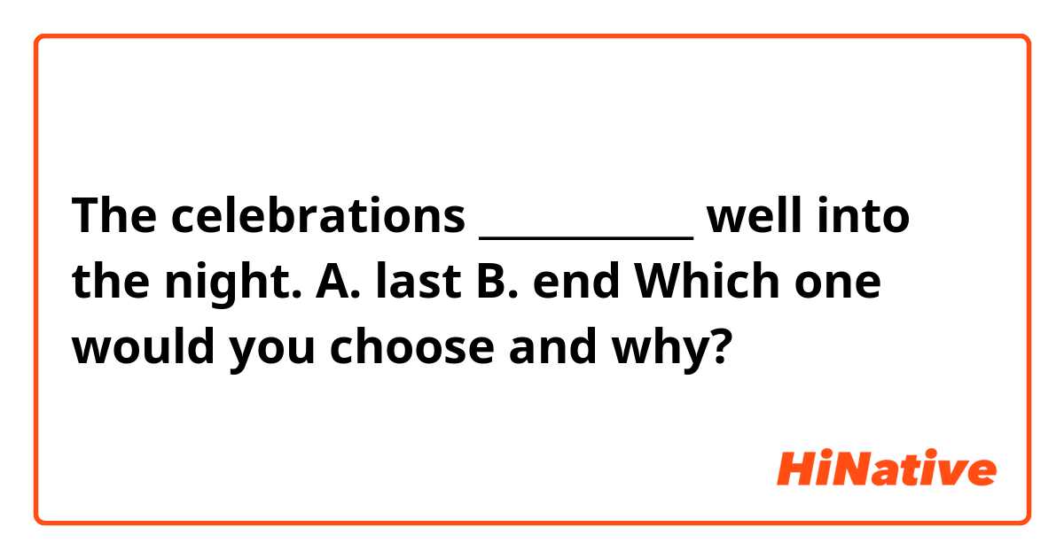 The celebrations ___________ well into the night.
A. last
B. end

Which one would you choose and why? 