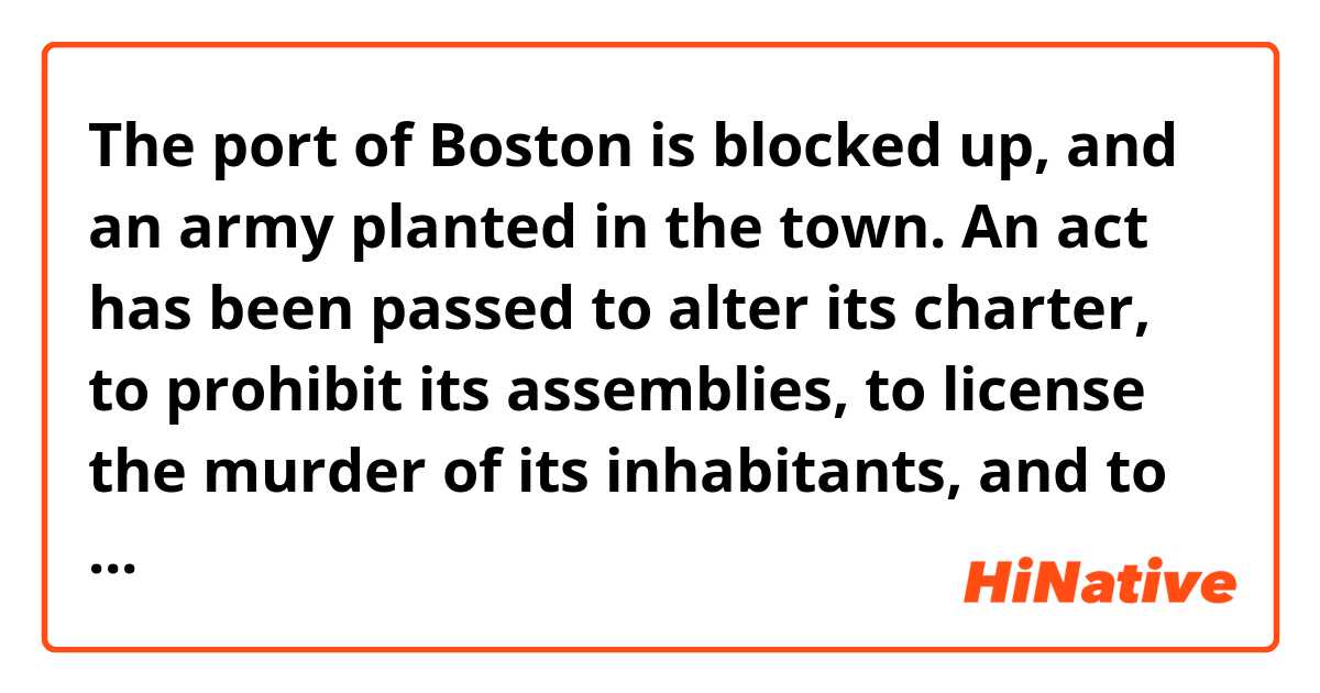 The port of Boston is blocked up, and an army planted in the town. An act has been passed to alter its charter, to prohibit its assemblies, to license the murder of its inhabitants, and to convey them from their own country to Great Britain, to be tried for their lives. What was all this for? Just because a small number of people, provoked by an open and dangerous attack upon their liberties, destroyed a parcel of Tea belonging to the East India Company. It was not public but private property they destroyed. It was not the act of the whole province, but the act of a part of the citizens; instead of trying to discover the perpetrators, and commencing a legal prosecution against them; the parliament of Great-Britain interfered in an unprecedented manner, and inflicted a punishment upon a whole province, “untried, unheard, unconvicted of any crime.” This may be justice, but it looks so much like cruelty, that a man of a humane heart would be more apt to call it by the latter, than the former name.

이거 summary로 영어로 요약하면 어떻게 되나요?