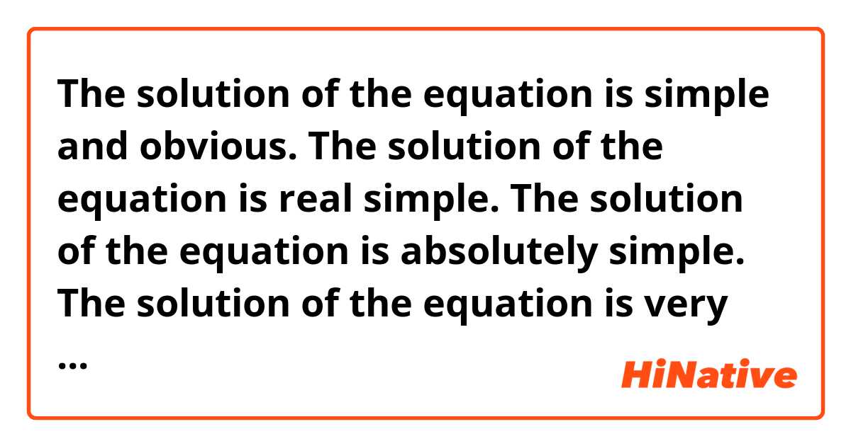 The solution of the equation is simple and obvious.
The solution of the equation is real simple.
The solution of the equation is absolutely simple.
The solution of the equation is very simple.
____
Which phrase sounds better?
