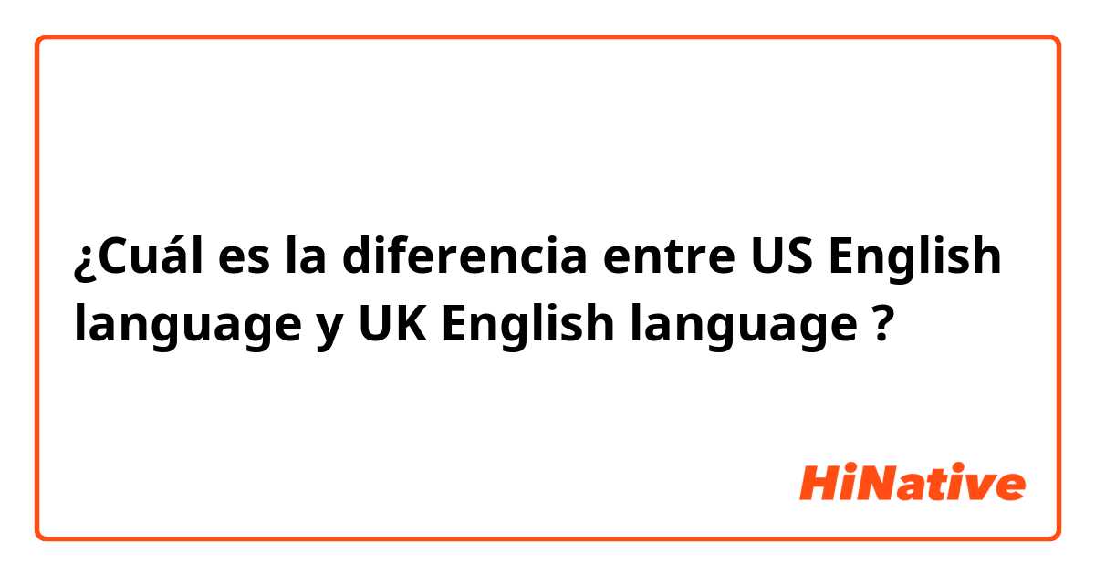 ¿Cuál es la diferencia entre US English language  y UK English language ?