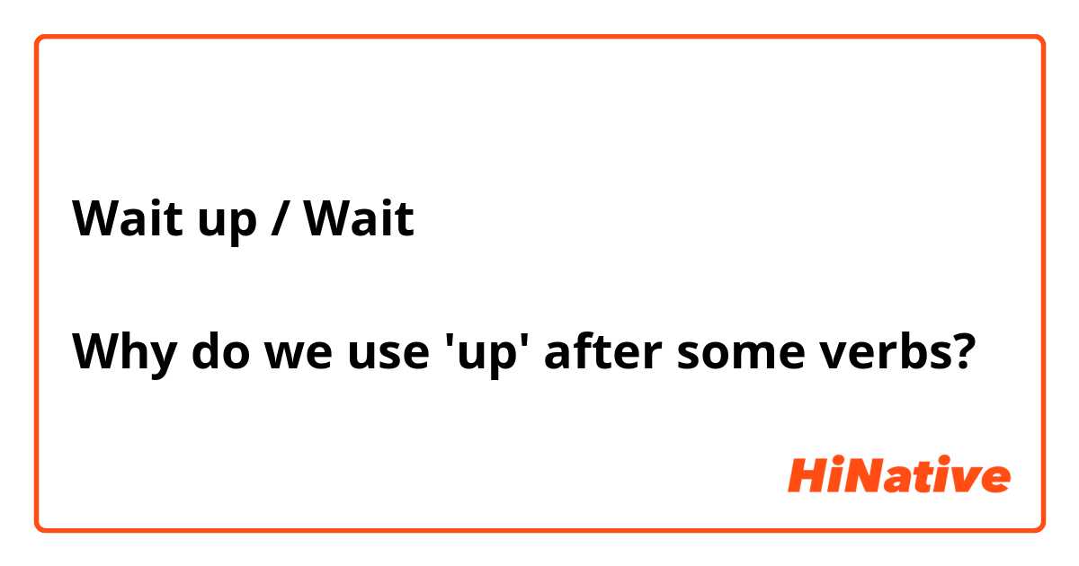 Wait up / Wait

Why do we use 'up' after some verbs?