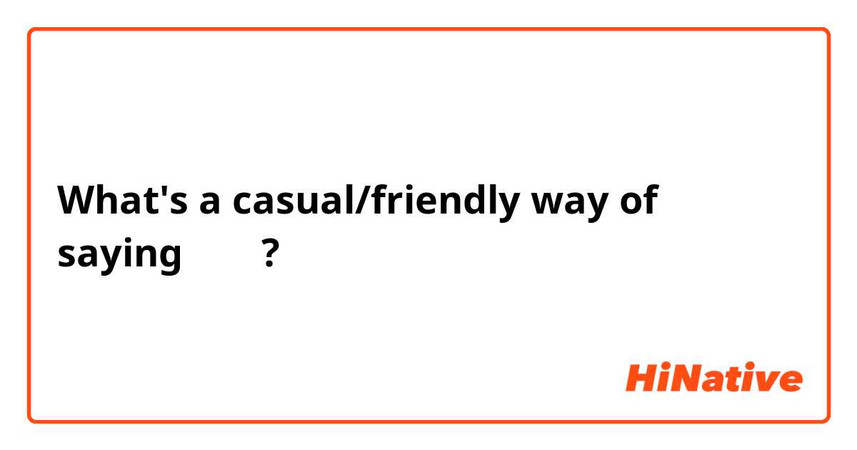 What's a casual/friendly way of saying 不客氣?