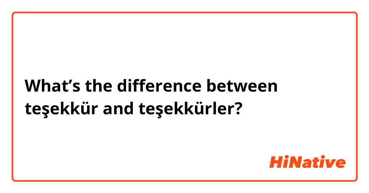 What’s the difference between teşekkür and teşekkürler?