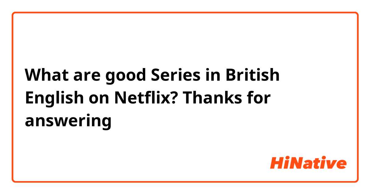 What are good Series in British English on Netflix?
Thanks for answering 